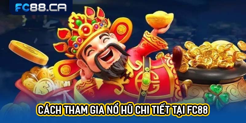 Cách tham gia nổ hũ chi tiết tại FC88