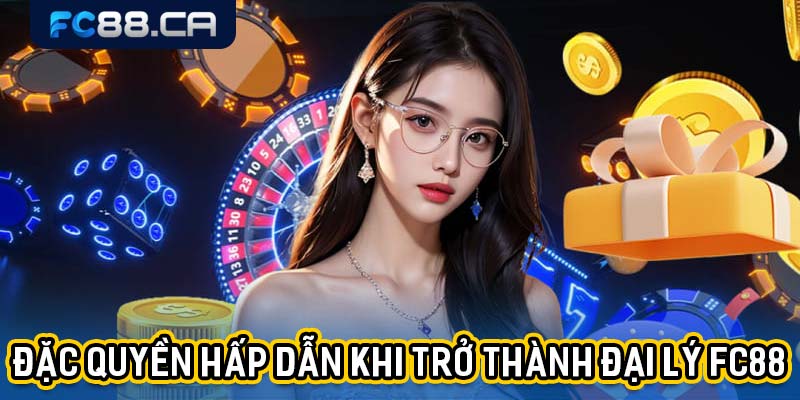 Đặc quyền hấp dẫn khi trở thành đại lý FC88