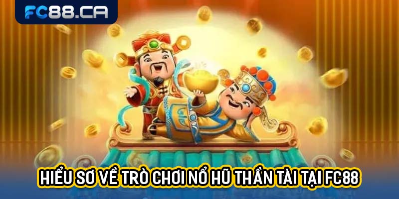 Hiểu sơ về trò chơi nổ hũ thần tài tại FC88