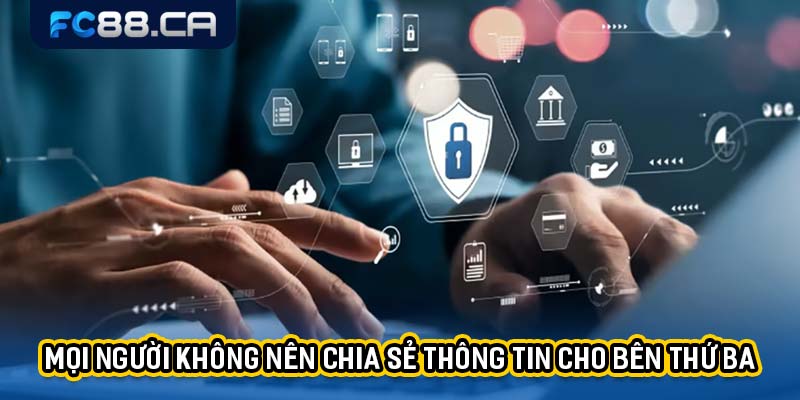 Mọi người không nên chia sẻ thông tin cho bên thứ ba