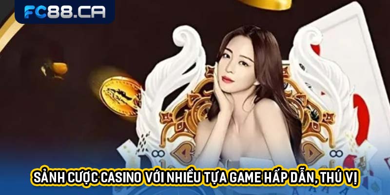 Sảnh cược casino với nhiều tựa game hấp dẫn, thú vị