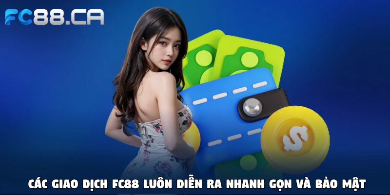 Các giao dịch FC88 luôn diễn ra nhanh gọn và bảo mật